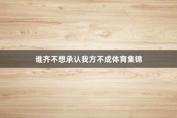 谁齐不想承认我方不成体育集锦