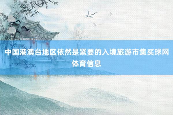 中国港澳台地区依然是紧要的入境旅游市集买球网体育信息