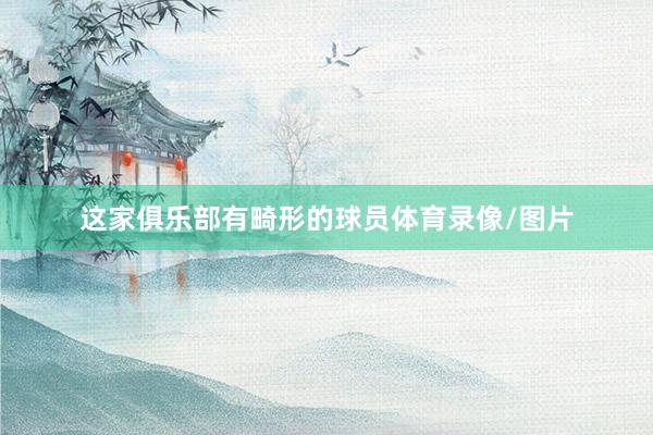 这家俱乐部有畸形的球员体育录像/图片