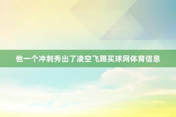 他一个冲刺秀出了凌空飞踢买球网体育信息
