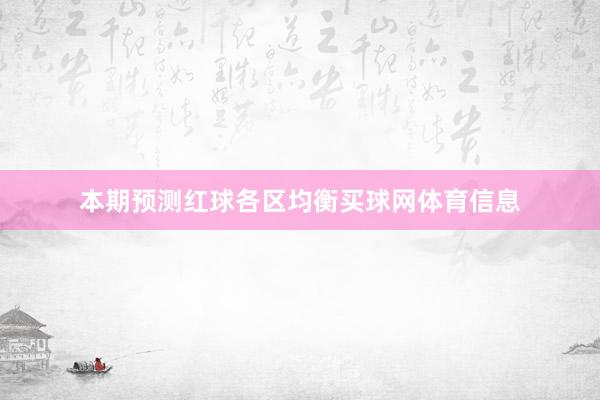 本期预测红球各区均衡买球网体育信息