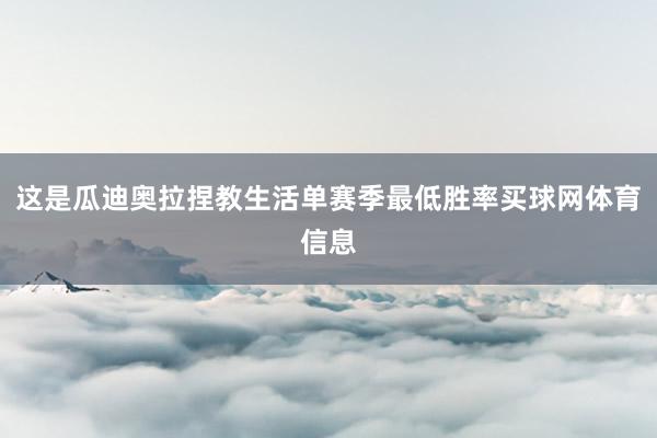 这是瓜迪奥拉捏教生活单赛季最低胜率买球网体育信息