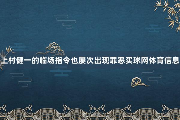 上村健一的临场指令也屡次出现罪恶买球网体育信息