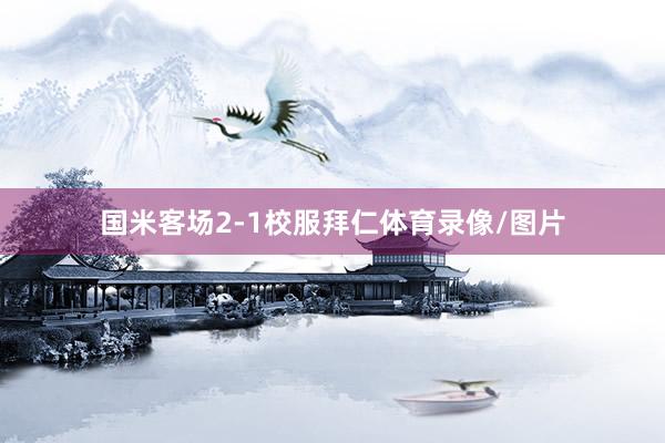 国米客场2-1校服拜仁体育录像/图片