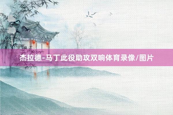 杰拉德-马丁此役助攻双响体育录像/图片