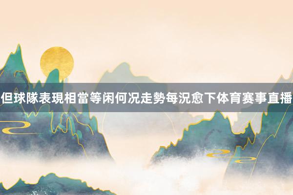 但球隊表現相當等闲何况走勢每況愈下体育赛事直播