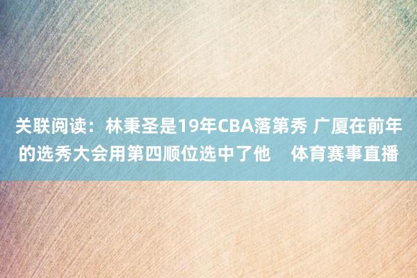 关联阅读：林秉圣是19年CBA落第秀 广厦在前年的选秀大会用第四顺位选中了他    体育赛事直播