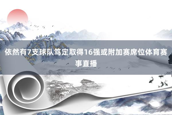 依然有7支球队笃定取得16强或附加赛席位体育赛事直播