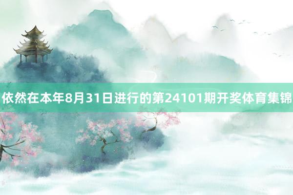 依然在本年8月31日进行的第24101期开奖体育集锦