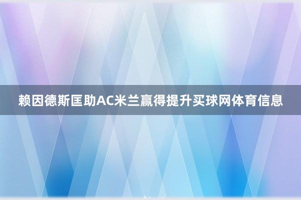 赖因德斯匡助AC米兰赢得提升买球网体育信息