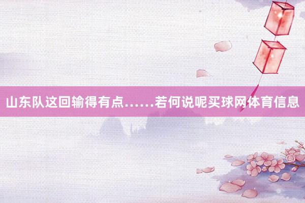 山东队这回输得有点……若何说呢买球网体育信息