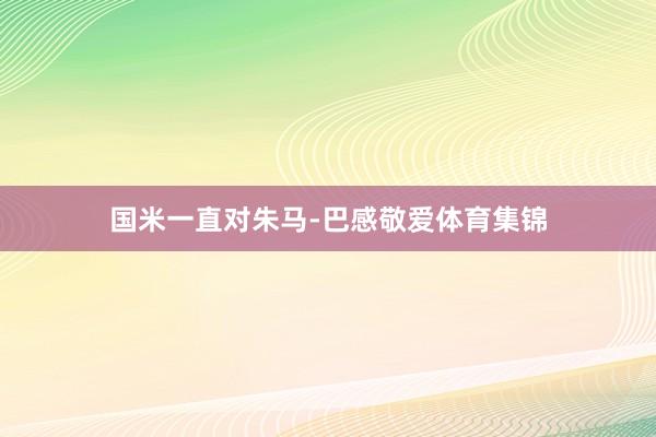 国米一直对朱马-巴感敬爱体育集锦