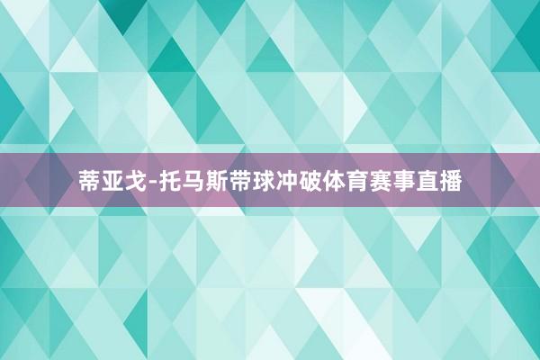 蒂亚戈-托马斯带球冲破体育赛事直播