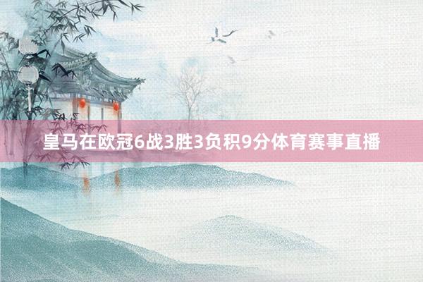 皇马在欧冠6战3胜3负积9分体育赛事直播