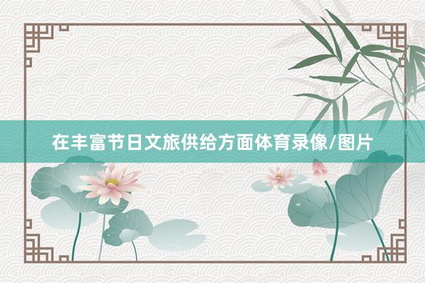 在丰富节日文旅供给方面体育录像/图片