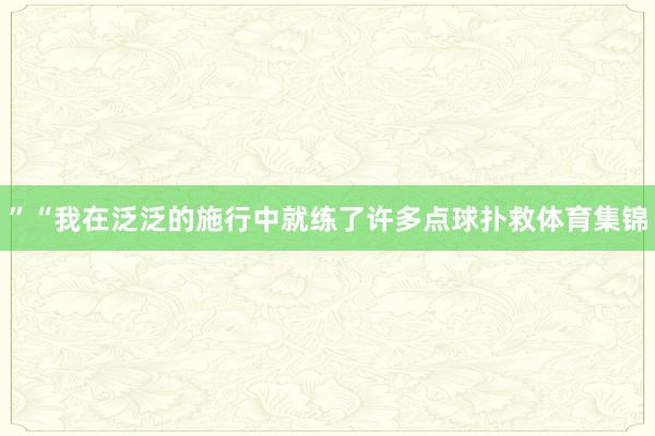 ”“我在泛泛的施行中就练了许多点球扑救体育集锦