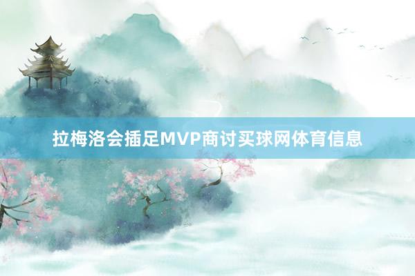 拉梅洛会插足MVP商讨买球网体育信息